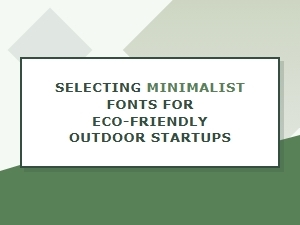 Choosing Minimalist Fonts for Sustainable Outdoor Brands